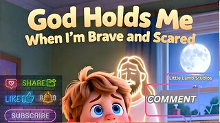 God Holds Me When I’m Brave and Scared | Little Lamb Studios