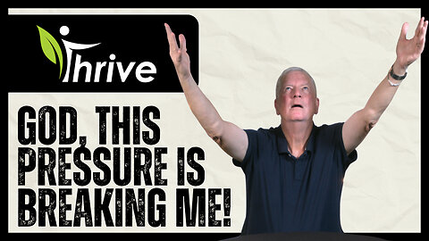Thrive Series Wk 2 - God, This Pressure Is Breaking Me!