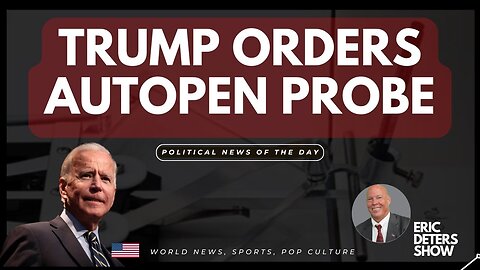 Trump Orders Autopen Probe | Eric Deters Show