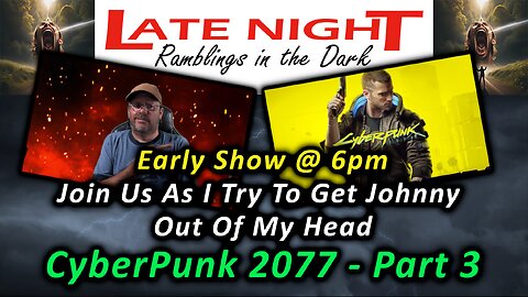 Early Show 6pm: Join Us As I Try To Get Johnny Out Of My Head, CyberPunk 2077 - Part 3