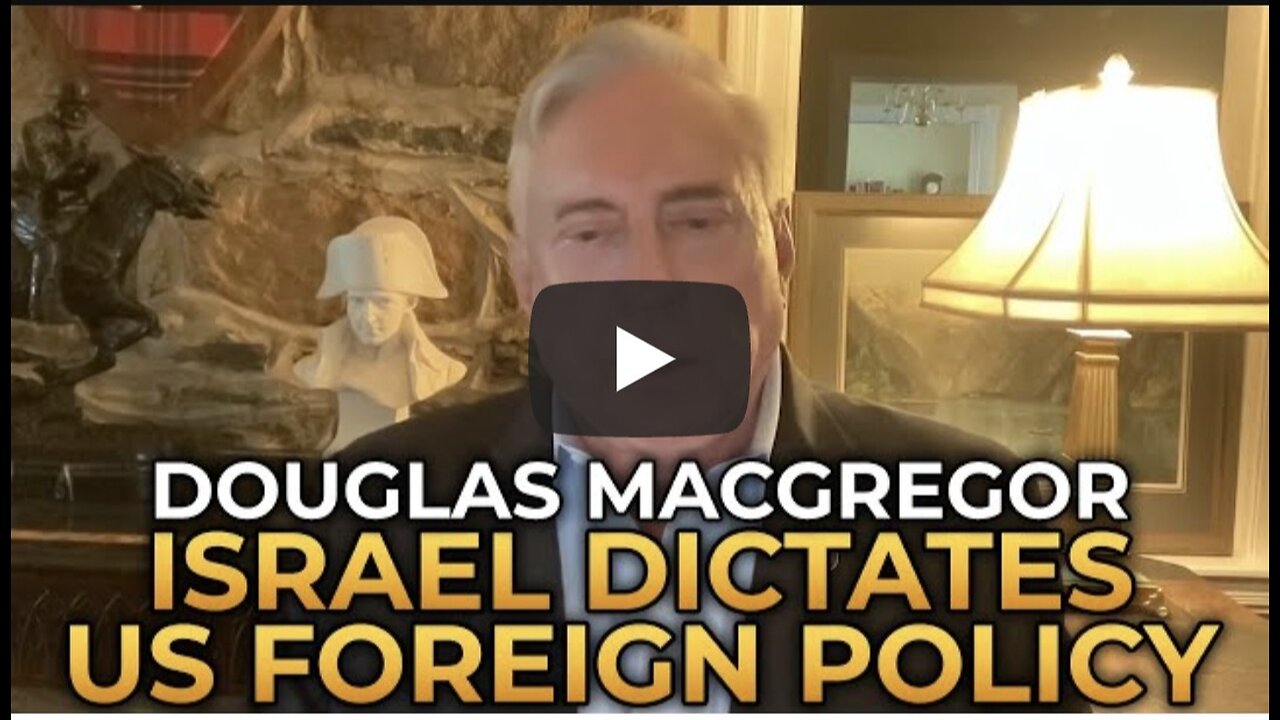 Douglas Macgregor - How Israel Dictates US Foreign Policy