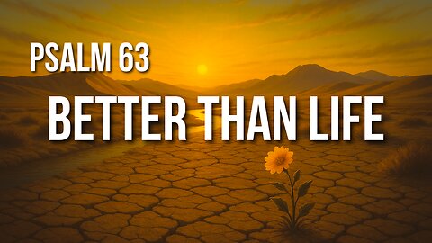 Psalm 63 – Craving God’s Presence More Than Anything