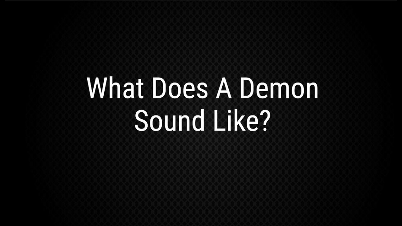 What Do Demons Sound Like??