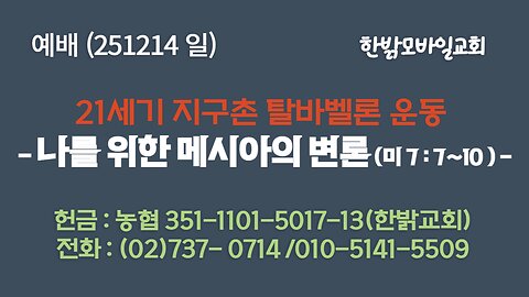251214 (일) 21세기 지구촌 탈바벨론 운동-나를 위한 메시아의 변론 (미7:7~10) [예배] 한밝모바일교회