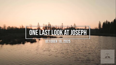 One Last Look at Joseph: A Legacy of Faith and Forgiveness