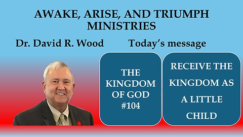 THE KINGDOM OF GOD #104 - RECEIVE THE KINGDOM OF GOD LIKE A CHILD