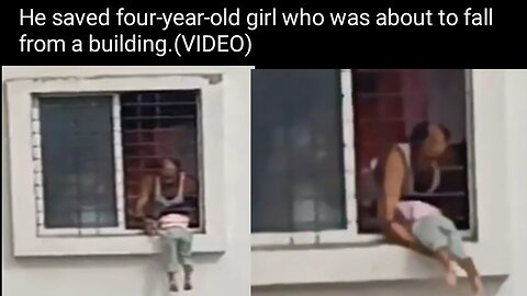He saved four-year-old girl who was about to fall from a building.(VIDEO)