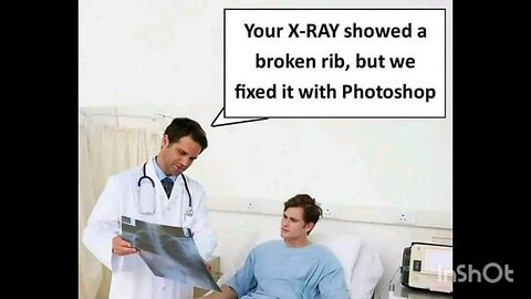 Your X-RAY showed a broken rib, but we fixed it with Photoshop
