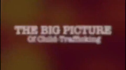 THE BIG PICTURE OF CHILD TRAFFICKING