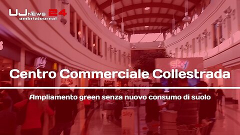 Centro Commerciale Collestrada Ampliamento green senza nuovo consumo di suolo