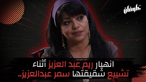 انهيار ريم عبد العزيز أثناء تشييع شقيقتها سمر عبدالعزيز..