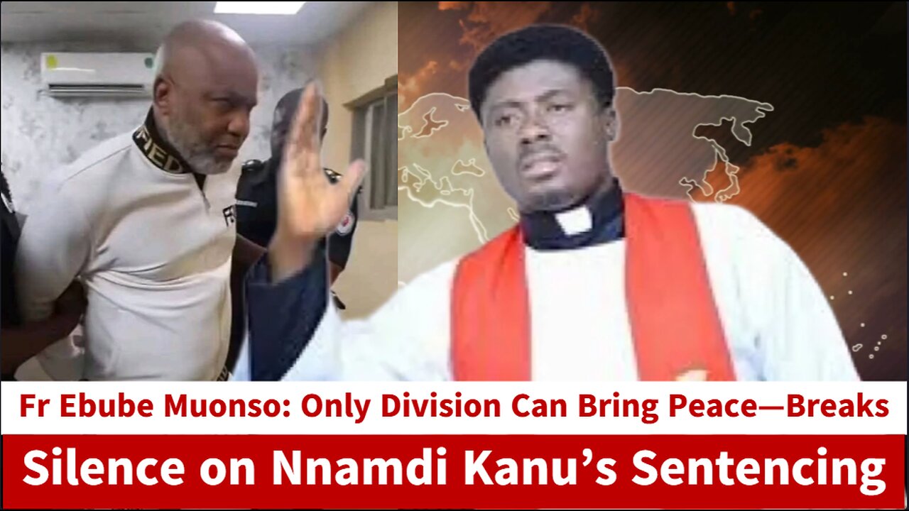 Fr Ebube Muonso: Only Division Can Bring Peace—Breaks Silence on Nnamdi Kanu’s Sentencing