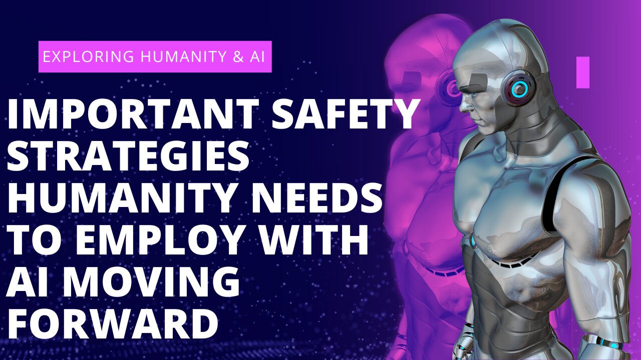 IMPORTANT SAFETY STRATEGIES HUMANITY NEEDS TO EMPLOY WITH AI MOVING FORWARD