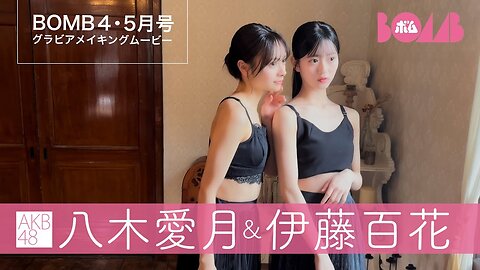 [BOMB4･5月号］AKB48 八木愛月＆伊藤百花『優美なひととき。』グラビア撮影メイキングムービー