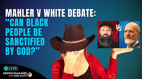 Mahler V White Debate - Can Black People Be Sanctified by God? - LIVE Deprogrammed with Keri Smith