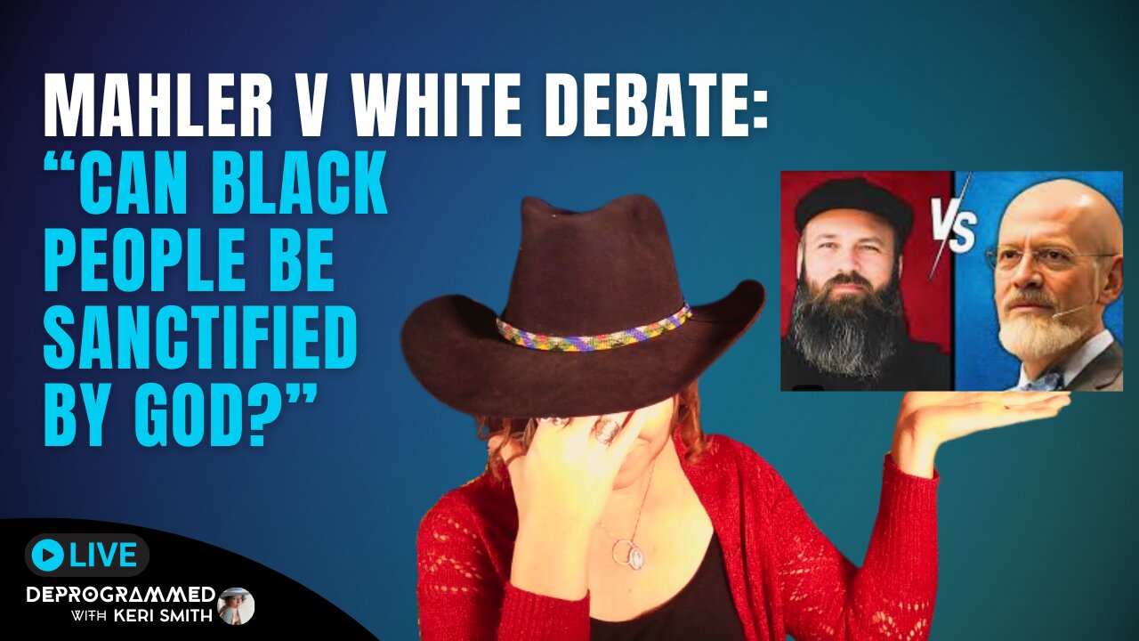 Mahler V White Debate - Can Black People Be Sanctified by God? - LIVE Deprogrammed with Keri Smith