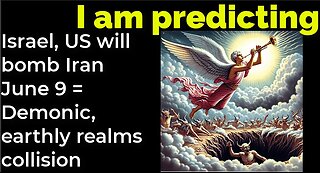 I am predicting: Israel, US will bomb Iran June 9 = Demonic, earthly realms collision