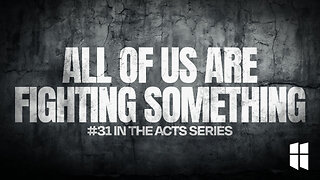 All of Us Are Fighting Something (#31 in Acts) 8:30am August 3, 2025