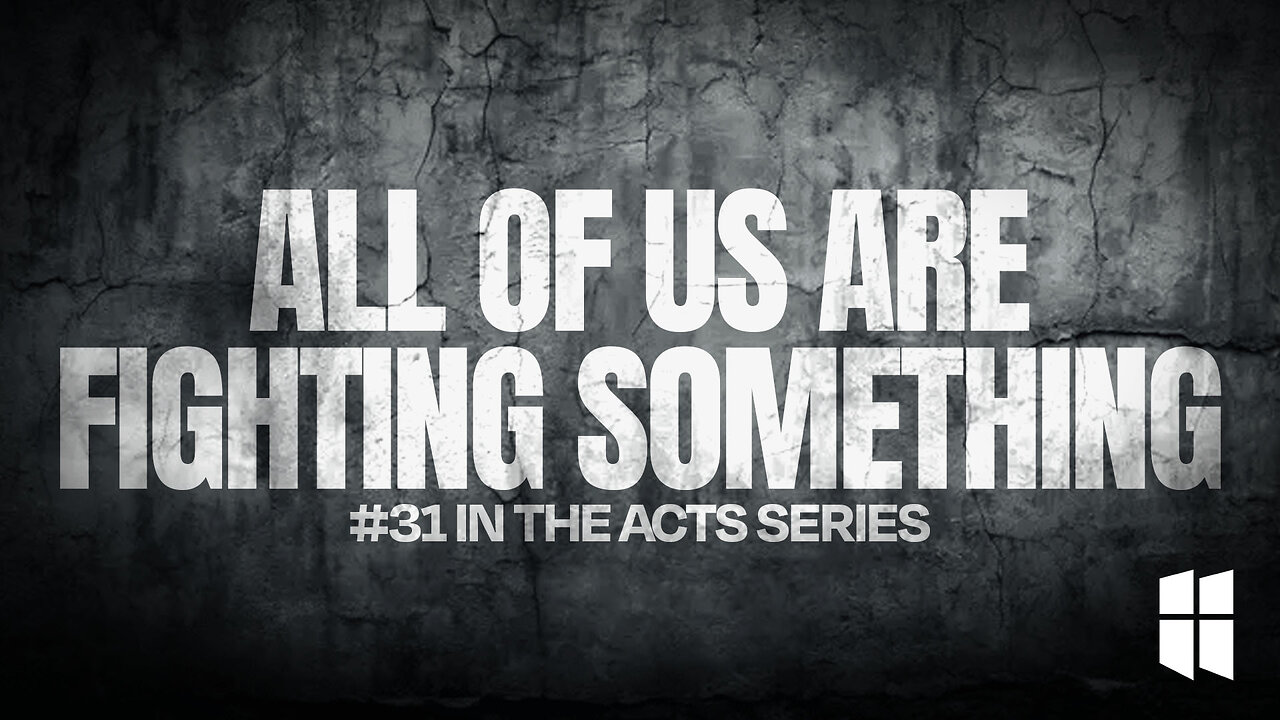 All of Us Are Fighting Something (#31 in Acts) 8:30am August 3, 2025