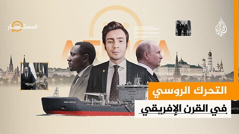 المستشار _ لماذا تكثف روسيا نشاطها الدبلوماسي بدول القرن الإفريقي_