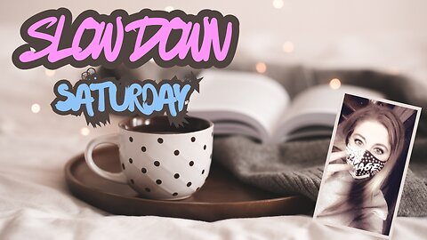 Slow Down Saturday
