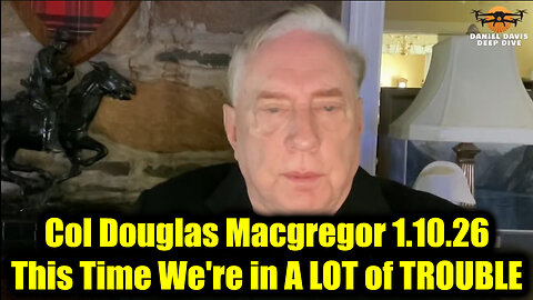 Col Douglas Macgregor 1.10.26 - This Time We're in A LOT of TROUBLE