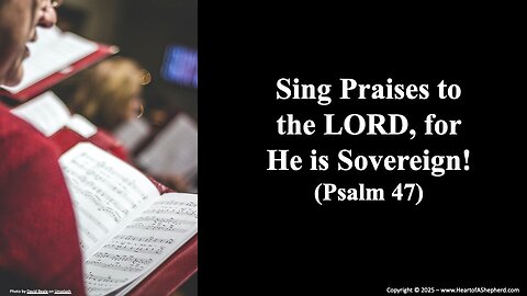 Sing Praises to the LORD, for He is Sovereign! (Psalm 47), from www.HeartofAShepherd.com.