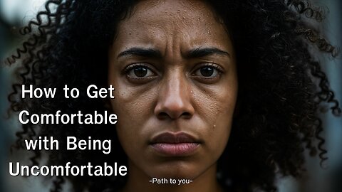 How to Get Comfortable with Being Uncomfortable | Path to You