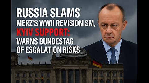 Russia Slams Merz’s WWII Revisionism, Kyiv Support: Warns Bundestag of Escalation Risks