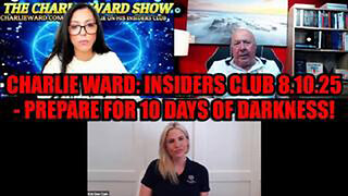 CHARLIE WARD: INSIDERS CLUB 8.10.25 - PREPARE FOR 10 DAYS OF DARKNESS!