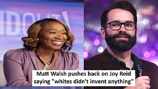 Matt Walsh roast Joy Reid claim white didn't invent anything