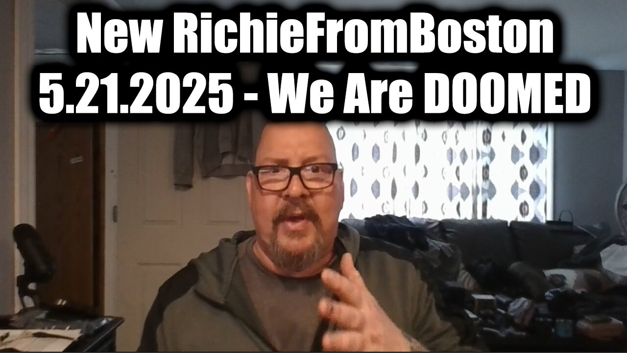 New RichieFromBoston 5.21.25 - We Are DOOMED