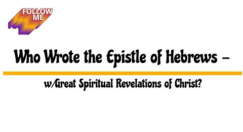 Who Wrote the Epistle of Hebrews - w/Great Spiritual Revelations of Christ?