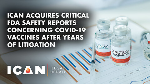 ICAN Acquires Critical FDA Safety Reports Concerning COVID-19 Vaccines After Years of Litigation