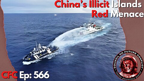Council on Future Conflict Episode 566: China’s Illicit Islands, Red Menace