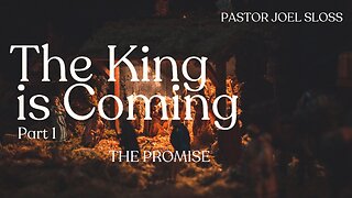 The King Is Coming: The Promise - Pastor Joel Sloss