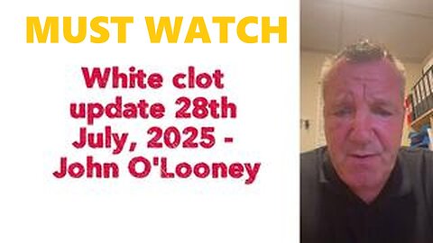 MUST WATCH!!!!!!!!!!- John O'Looney: " White clot update 28th July, 2025 ".