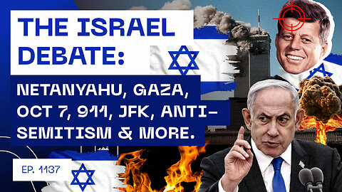 The Israel Debate: Netanyahu, Gaza, Oct 7, 911, JFK, Anti-Semitism & more...