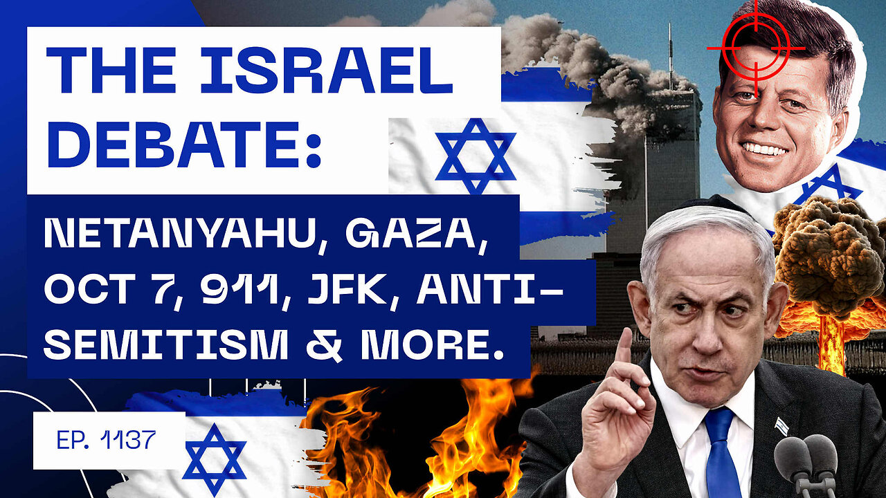 The Israel Debate: Netanyahu, Gaza, Oct 7, 911, JFK, Anti-Semitism & more...