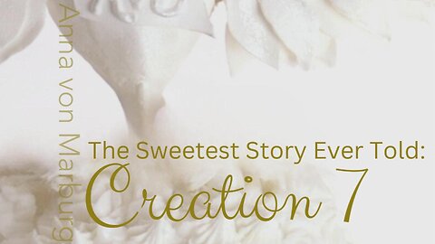 The Sweetest Story Ever Told: Creation 7