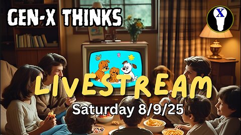 Gen-X Thinks LiveStream 8/9/25