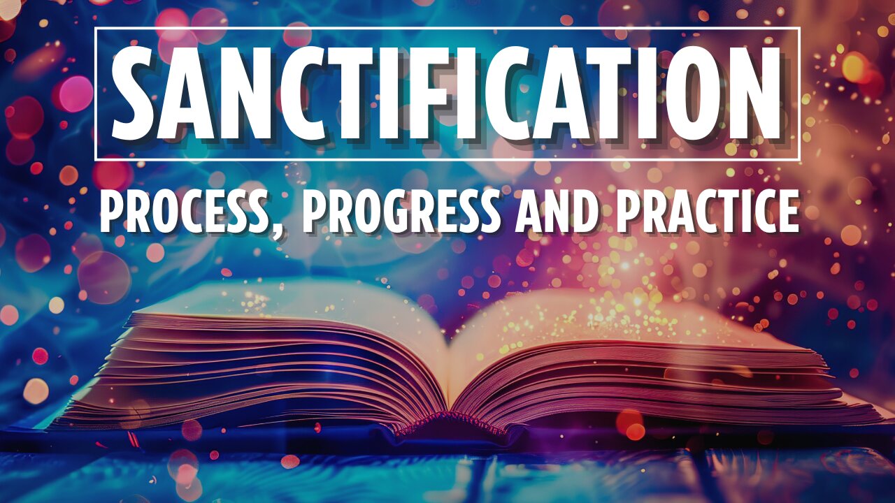 Sanctification, Process, Progress and Practice | Part 1