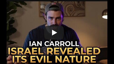 Ian Carroll - Israel Has Revealed Its Evil Nature