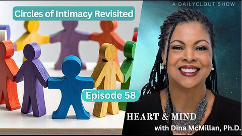 "Heart & Mind with Dr. Dina McMillan: Episode 58 - Circles of Intimacy Revisited"