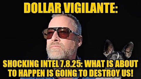 Dollar Vigilante: Shocking Intel 7.8.25: What is About to Happen is Going to Destroy Us!