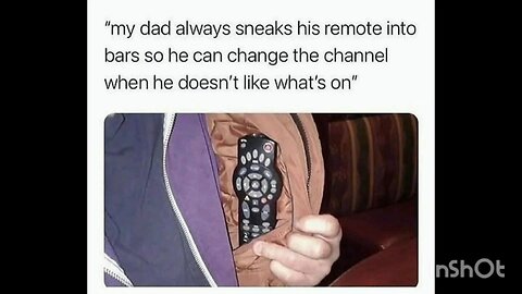 "my dad always sneaks his remote into bars so he can change the channel when he doesn't like wh
