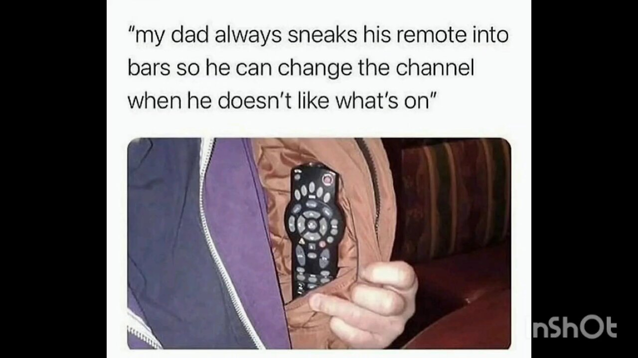 "my dad always sneaks his remote into bars so he can change the channel when he doesn't like wh