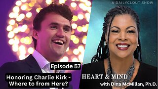 "Heart & Mind with Dr. Dina McMillan: Episode 57 - Honoring Charlie Kirk - Where to from Here?"