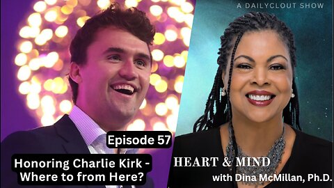 "Heart & Mind with Dr. Dina McMillan: Episode 57 - Honoring Charlie Kirk - Where to from Here?"