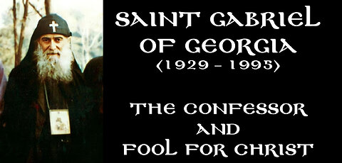 ST. GABRIEL OF GEORGIA, THE CONFESSOR & FOOL FOR CHRIST (1929-1995) - PROPHECIES ABOUT THE END TIMES